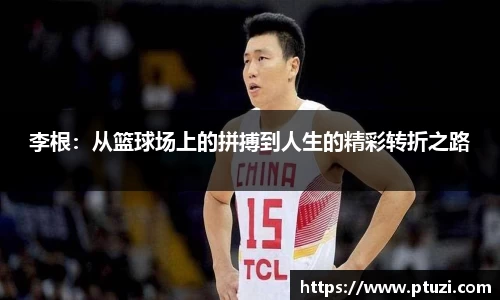 李根：从篮球场上的拼搏到人生的精彩转折之路